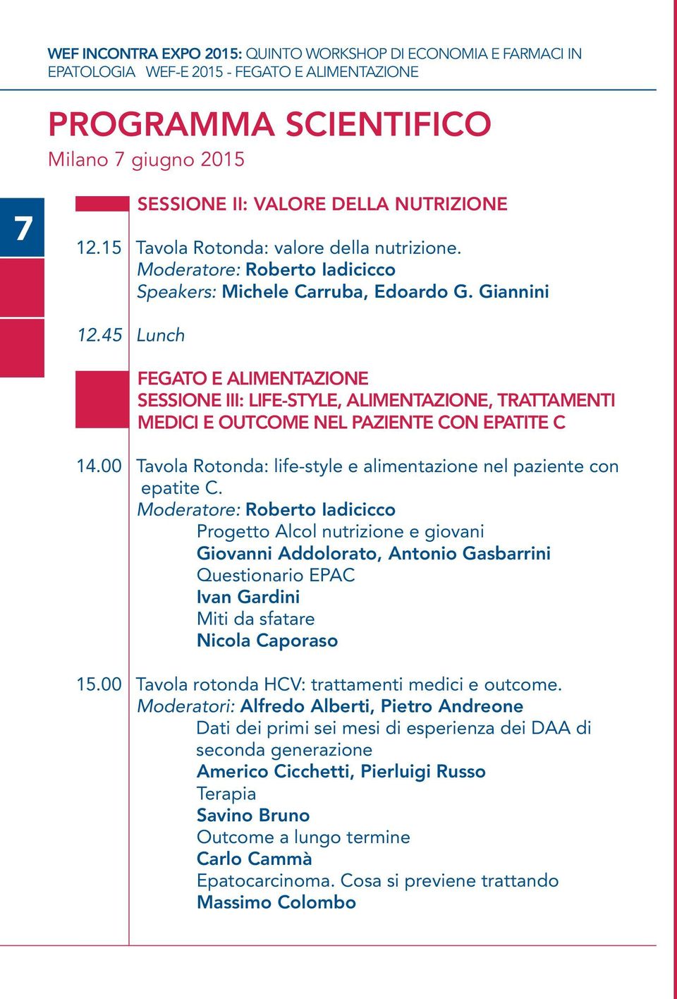 45 Lunch fegato e alimentazione Sessione III: life-style, alimentazione, trattamenti medici e outcome nel paziente con epatite C 14.