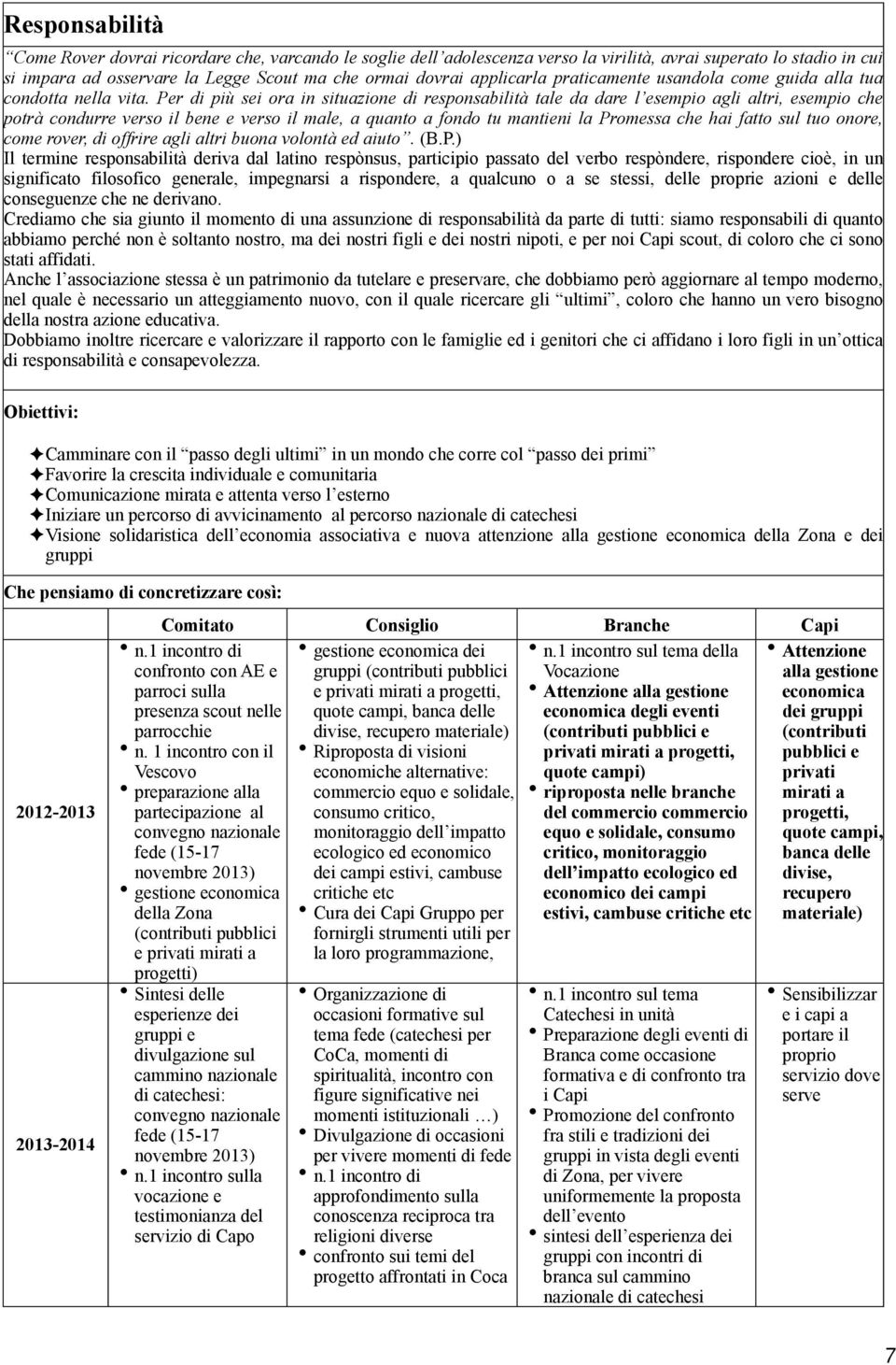 Per di più sei ora in situazione di responsabilità tale da dare l esempio agli altri, esempio che potrà condurre verso il bene e verso il male, a quanto a fondo tu mantieni la Promessa che hai fatto