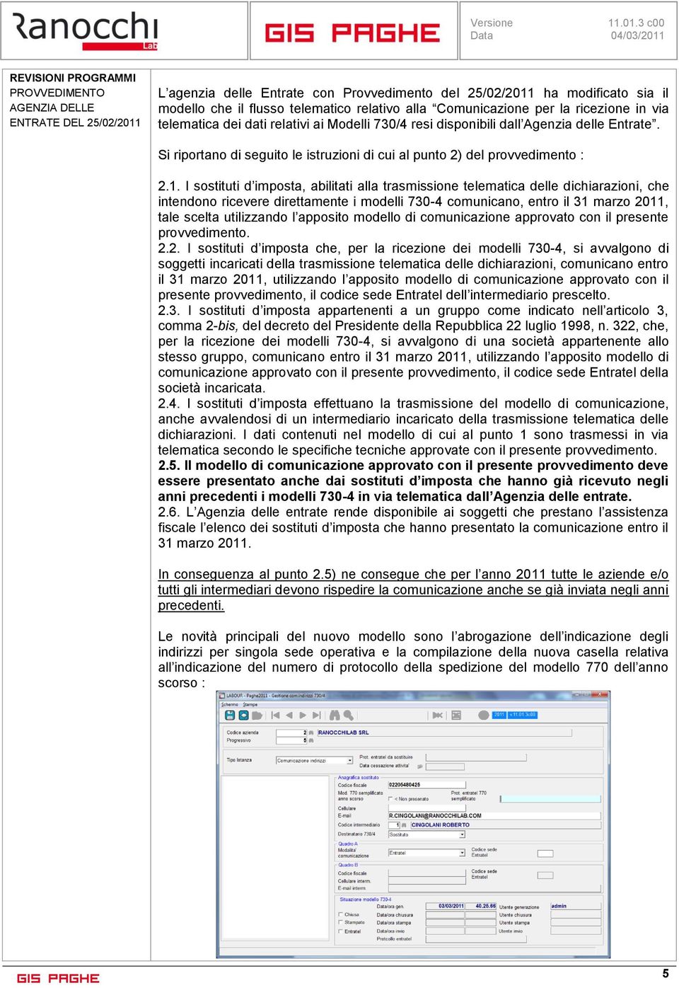 Si riportano di seguito le istruzioni di cui al punto 2) del provvedimento : 2.1.