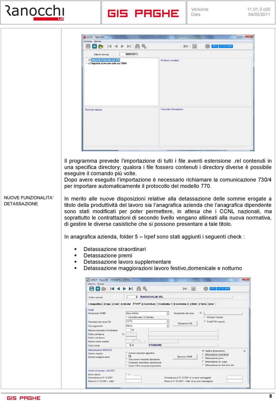 Dopo avere eseguito l importazione è necessario richiamare la comunicazione 730/4 per importare automaticamente il protocollo del modello 770.