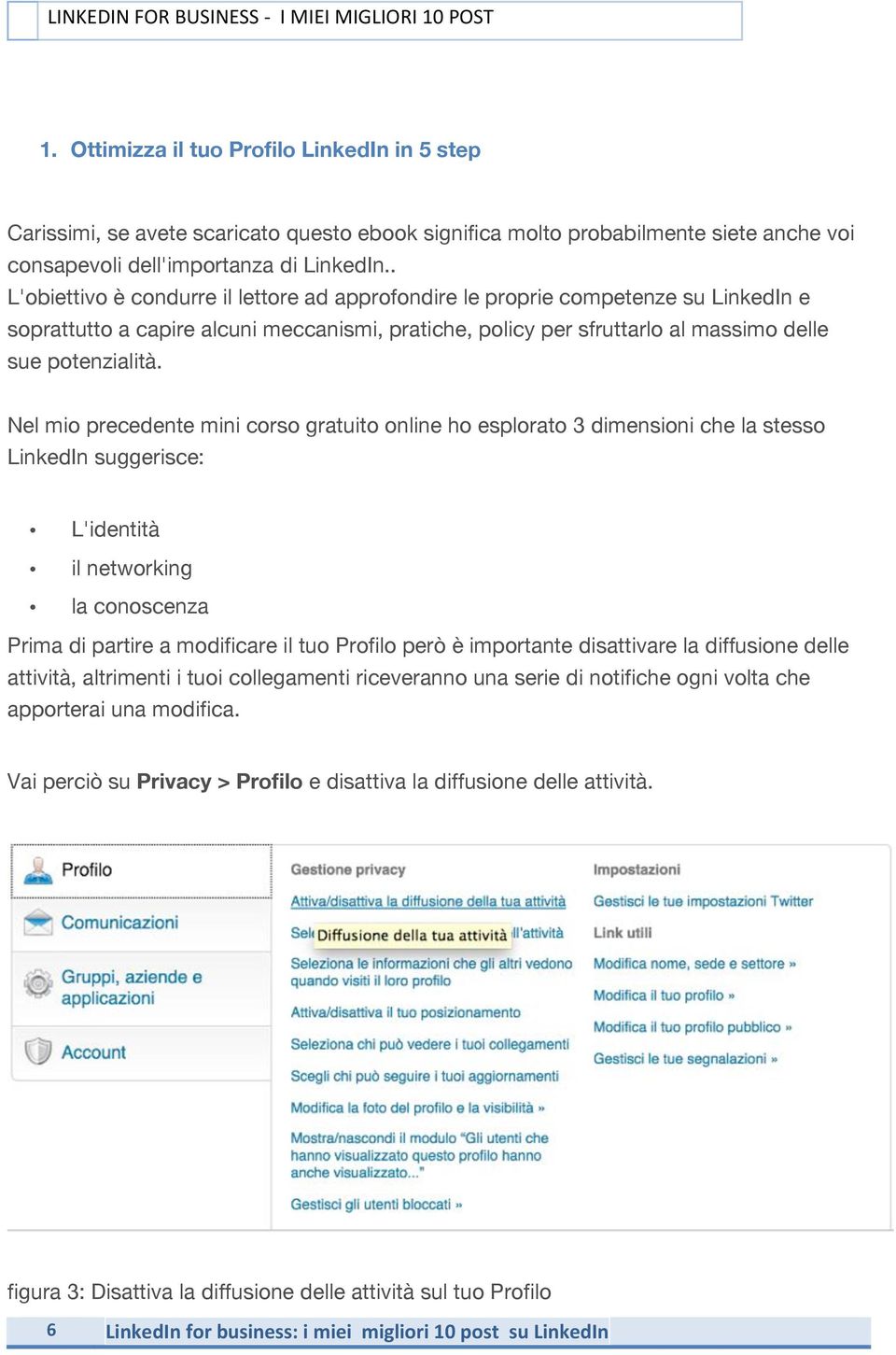 . L'obiettivo è condurre il lettore ad approfondire le proprie competenze su LinkedIn e soprattutto a capire alcuni meccanismi, pratiche, policy per sfruttarlo al massimo delle sue potenzialità.