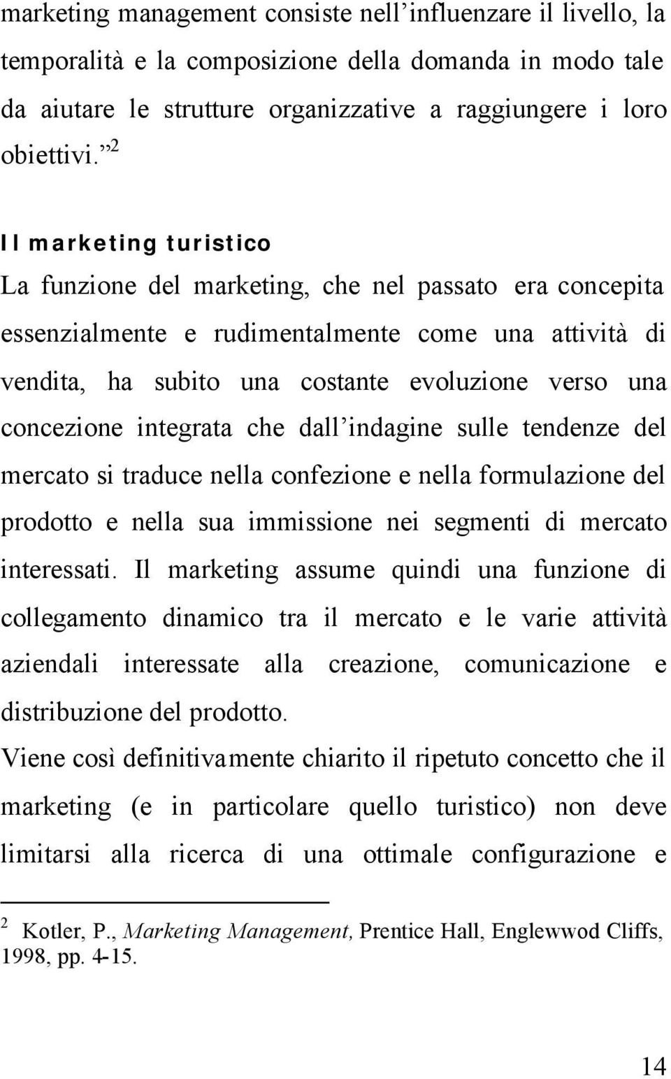 integrata che dall indagine sulle tendenze del mercato si traduce nella confezione e nella formulazione del prodotto e nella sua immissione nei segmenti di mercato interessati.