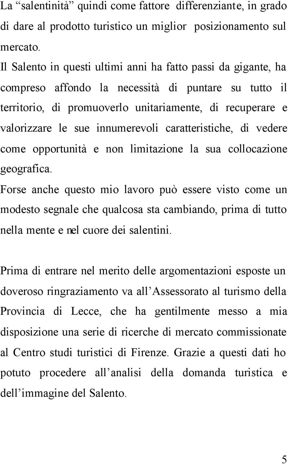 innumerevoli caratteristiche, di vedere come opportunità e non limitazione la sua collocazione geografica.