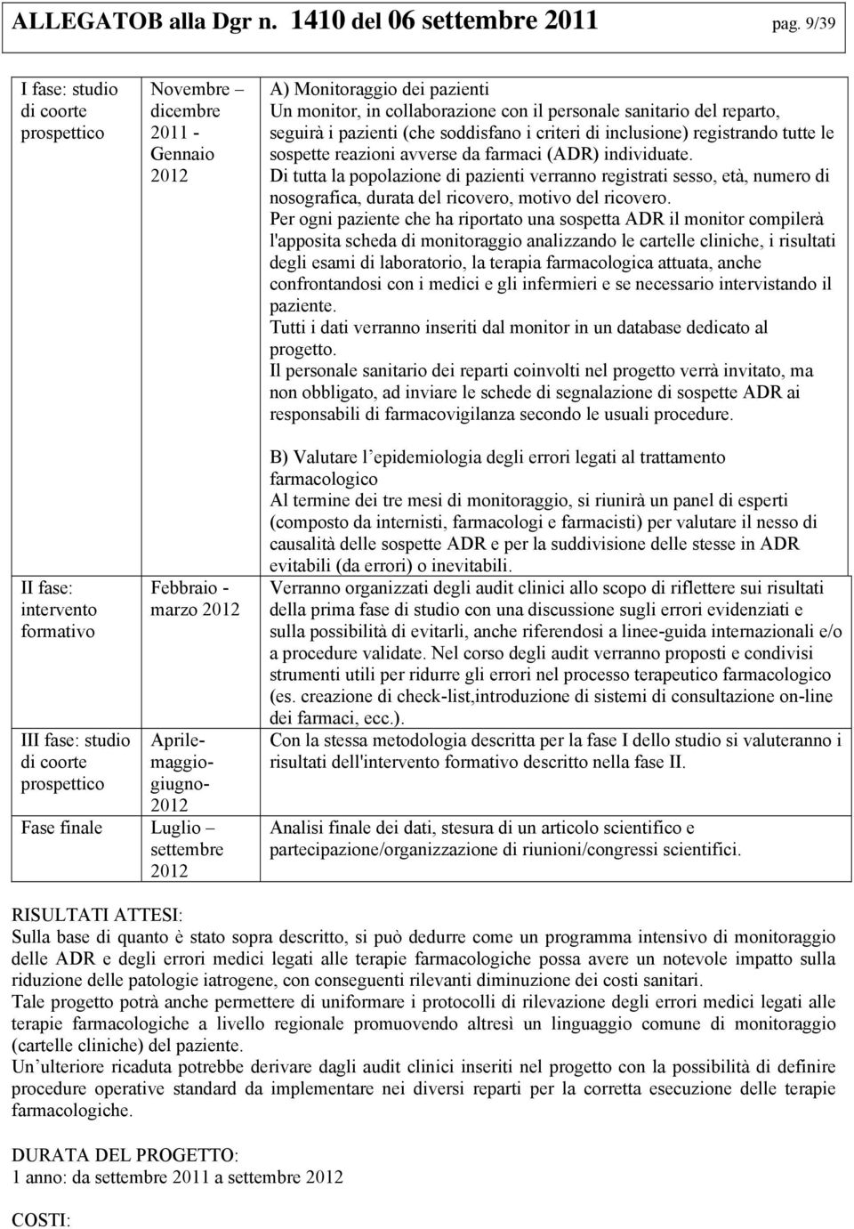 (che soddisfano i criteri di inclusione) registrando tutte le sospette reazioni avverse da farmaci (ADR) individuate.