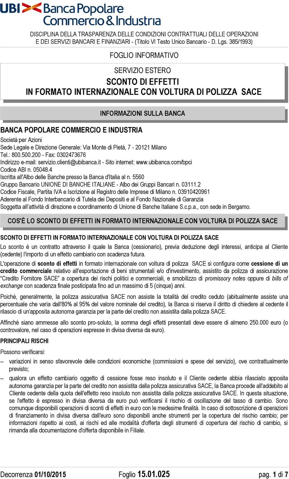 200 - Fax: 0302473676 Indirizzo e-mail: servizio.clienti@ubibanca.it - Sito internet: www.ubibanca.com/bpci Codice ABI n. 05048.4 Iscritta all'albo delle Banche presso la Banca d'italia al n.