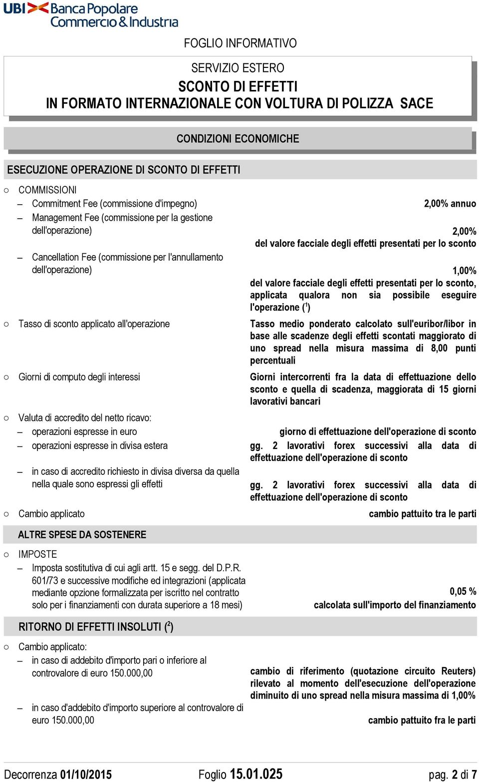 possibile eseguire l'operazione ( 1 ) Tasso di sconto applicato all'operazione Tasso medio ponderato calcolato sull'euribor/libor in base alle scadenze degli effetti scontati maggiorato di uno spread