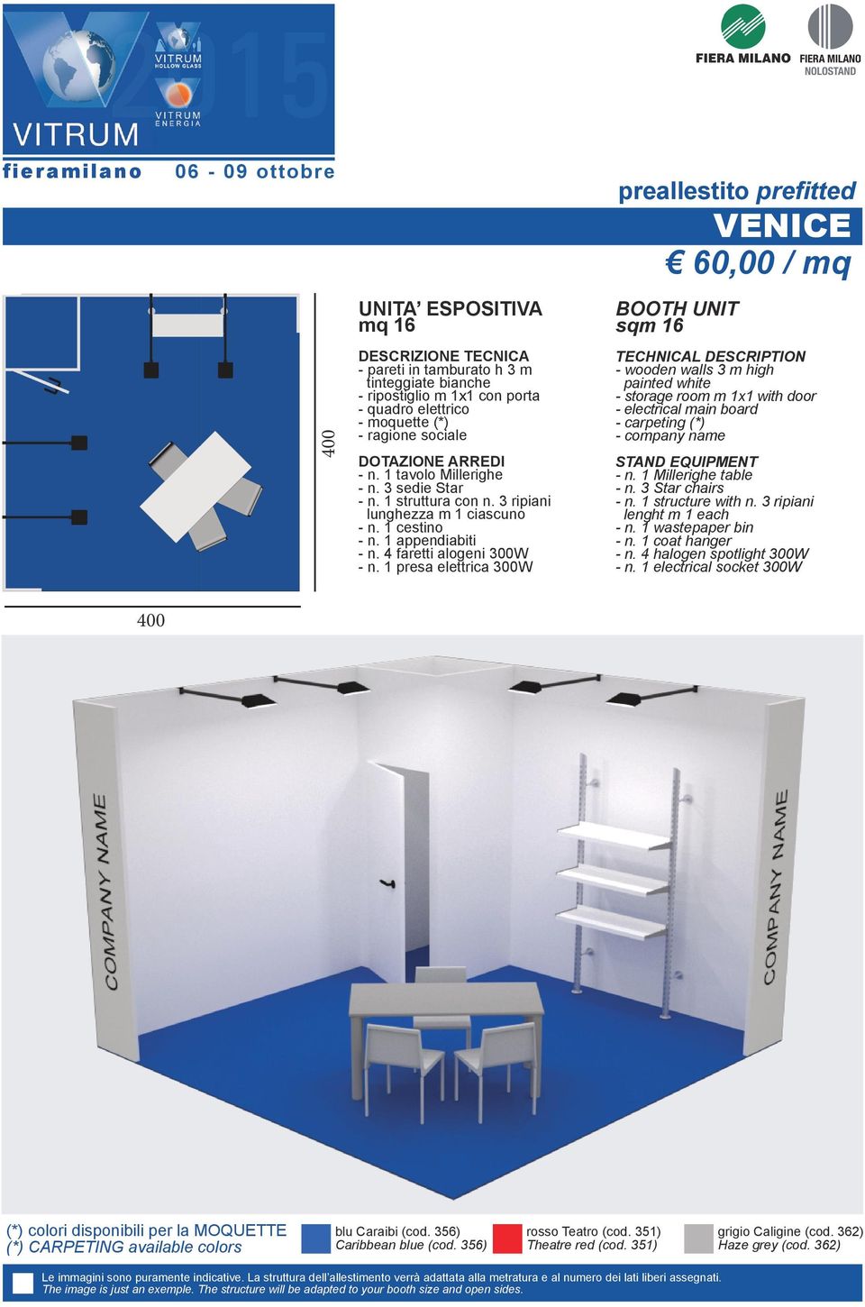 1 presa elettrica 300W TECHNICAL DESCRIPTION - wooden walls 3 m high painted white - storage room m 1x1 with door - electrical main board - carpeting (*) - company name STAND EQUIPMENT - n.