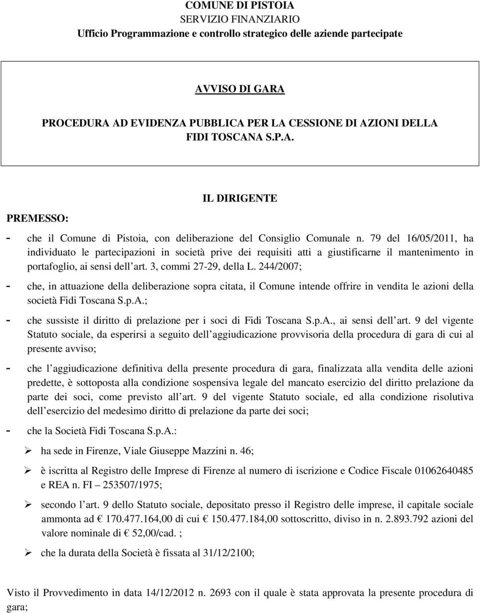 79 del 16/05/2011, ha individuato le partecipazioni in società prive dei requisiti atti a giustificarne il mantenimento in portafoglio, ai sensi dell art. 3, commi 27-29, della L.