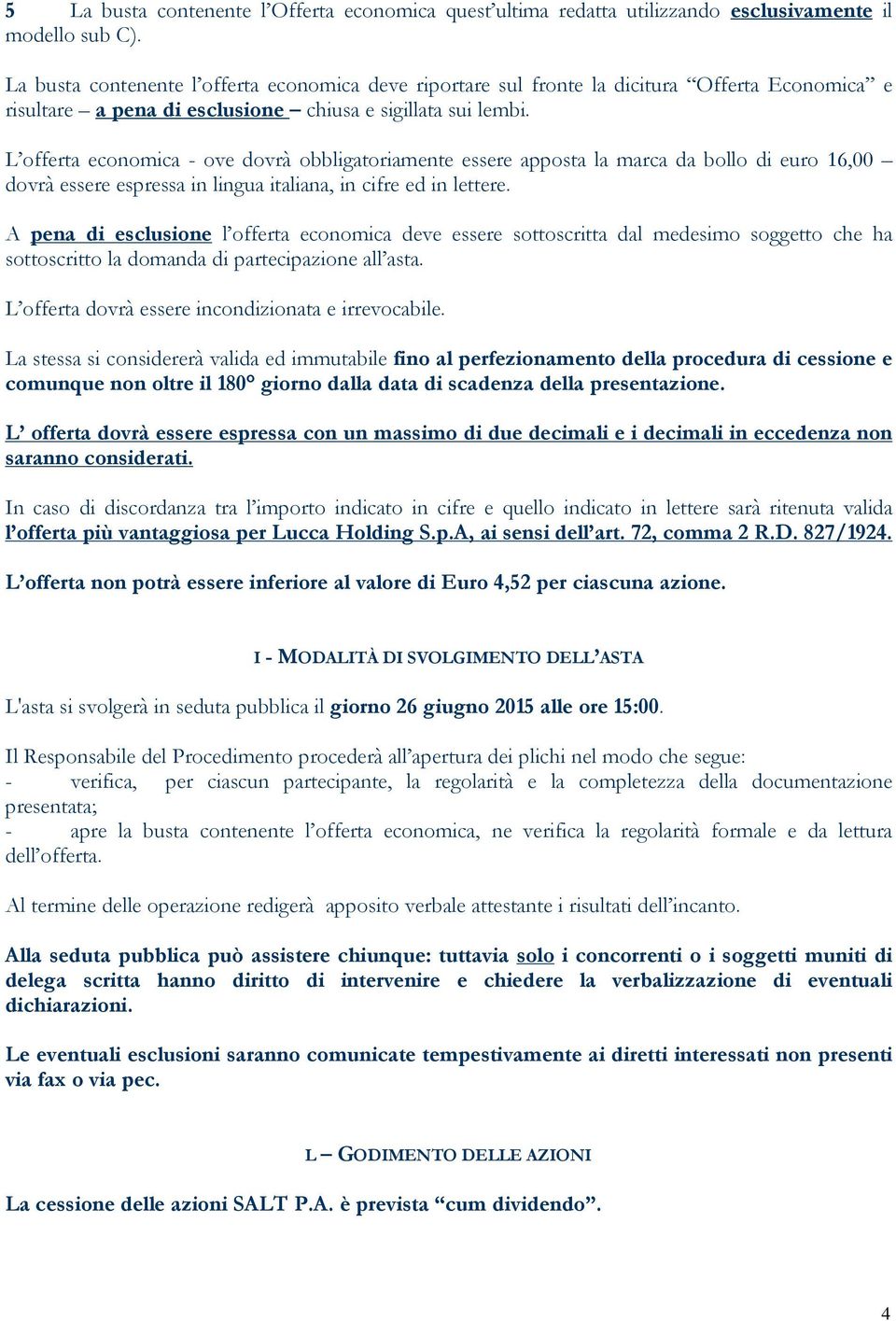 L offerta economica - ove dovrà obbligatoriamente essere apposta la marca da bollo di euro 16,00 dovrà essere espressa in lingua italiana, in cifre ed in lettere.