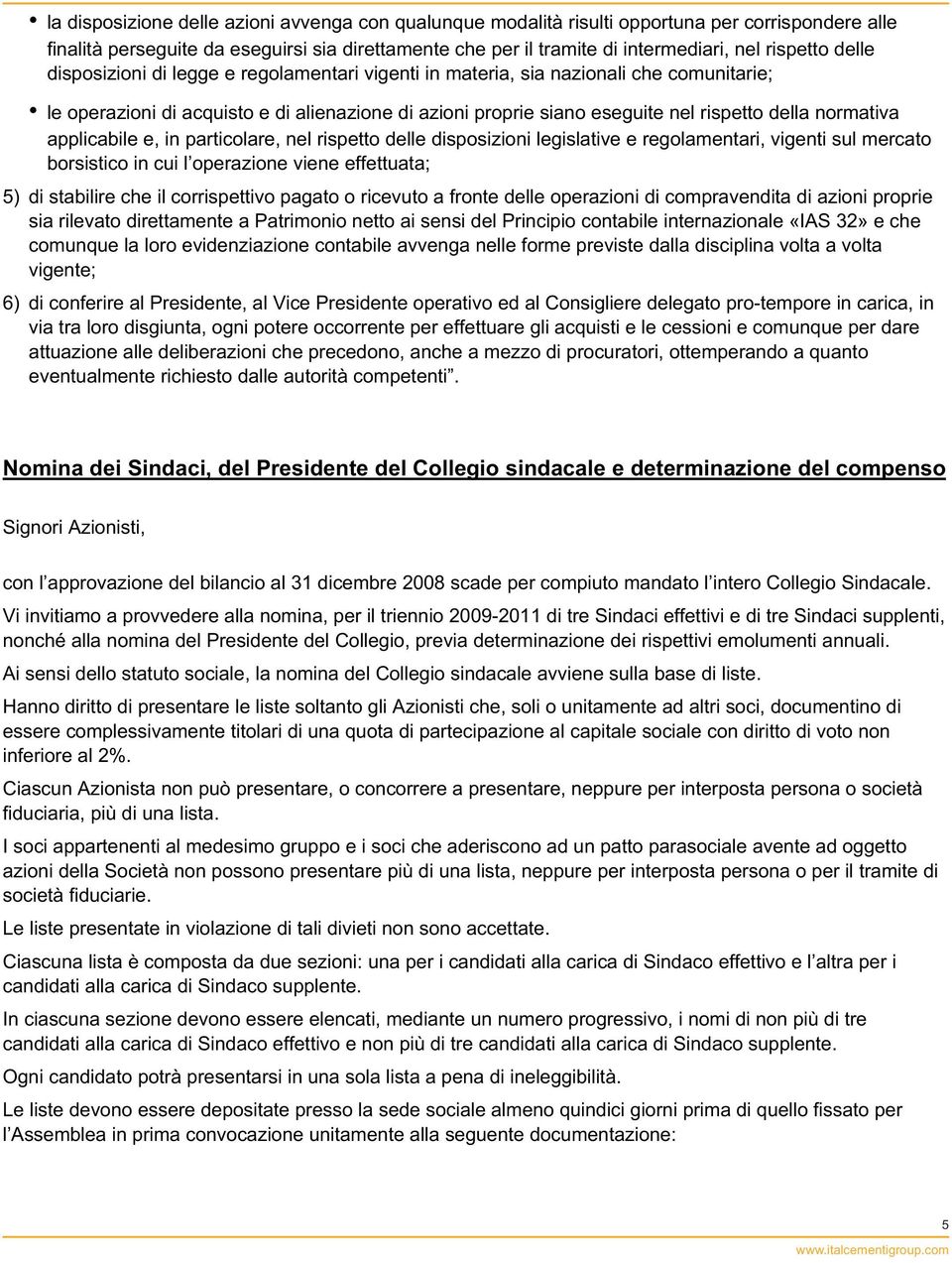 applicabile e, in particolare, nel rispetto delle disposizioni legislative e regolamentari, vigenti sul mercato borsistico in cui l operazione viene effettuata; 5) di stabilire che il corrispettivo