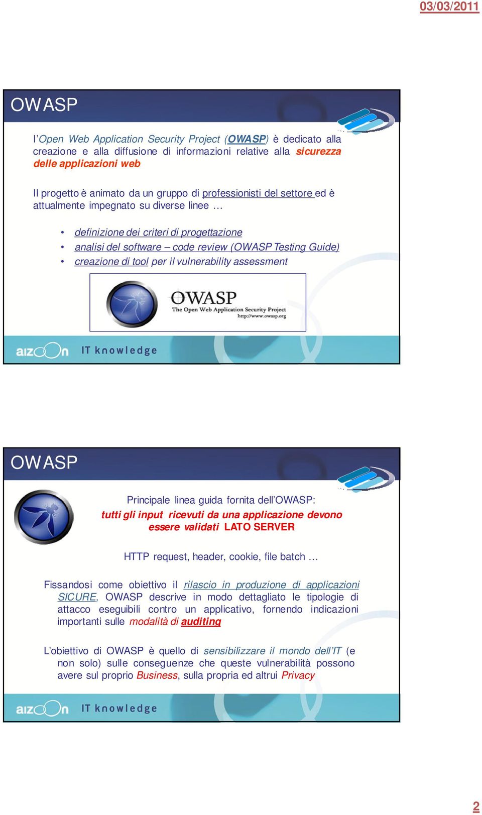 vulnerability assessment OWASP Principale linea guida fornita dell OWASP: tutti gli input ricevuti da una applicazione devono essere validati LATO SERVER HTTP request, header, cookie, file batch