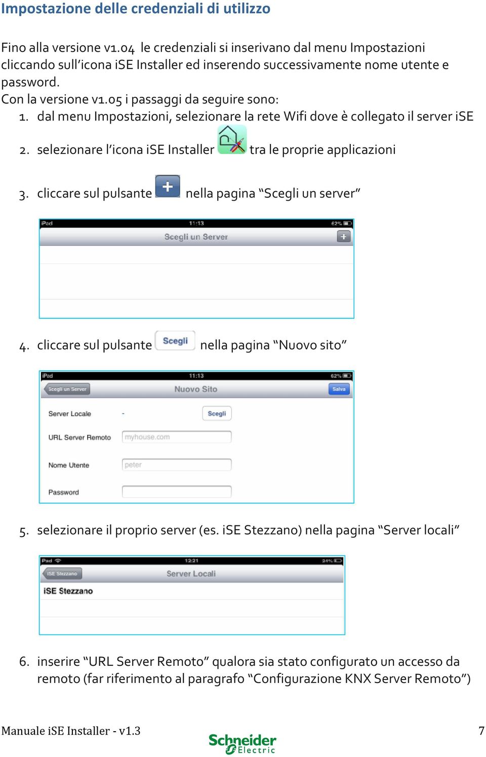 05 i passaggi da seguire sono: 1. dal menu Impostazioni, selezionare la rete Wifi dove è collegato il server ise 2. selezionare l icona ise Installer tra le proprie applicazioni 3.