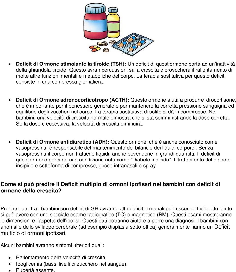 La terapia sostitutiva per questo deficit consiste in una compressa giornaliera.