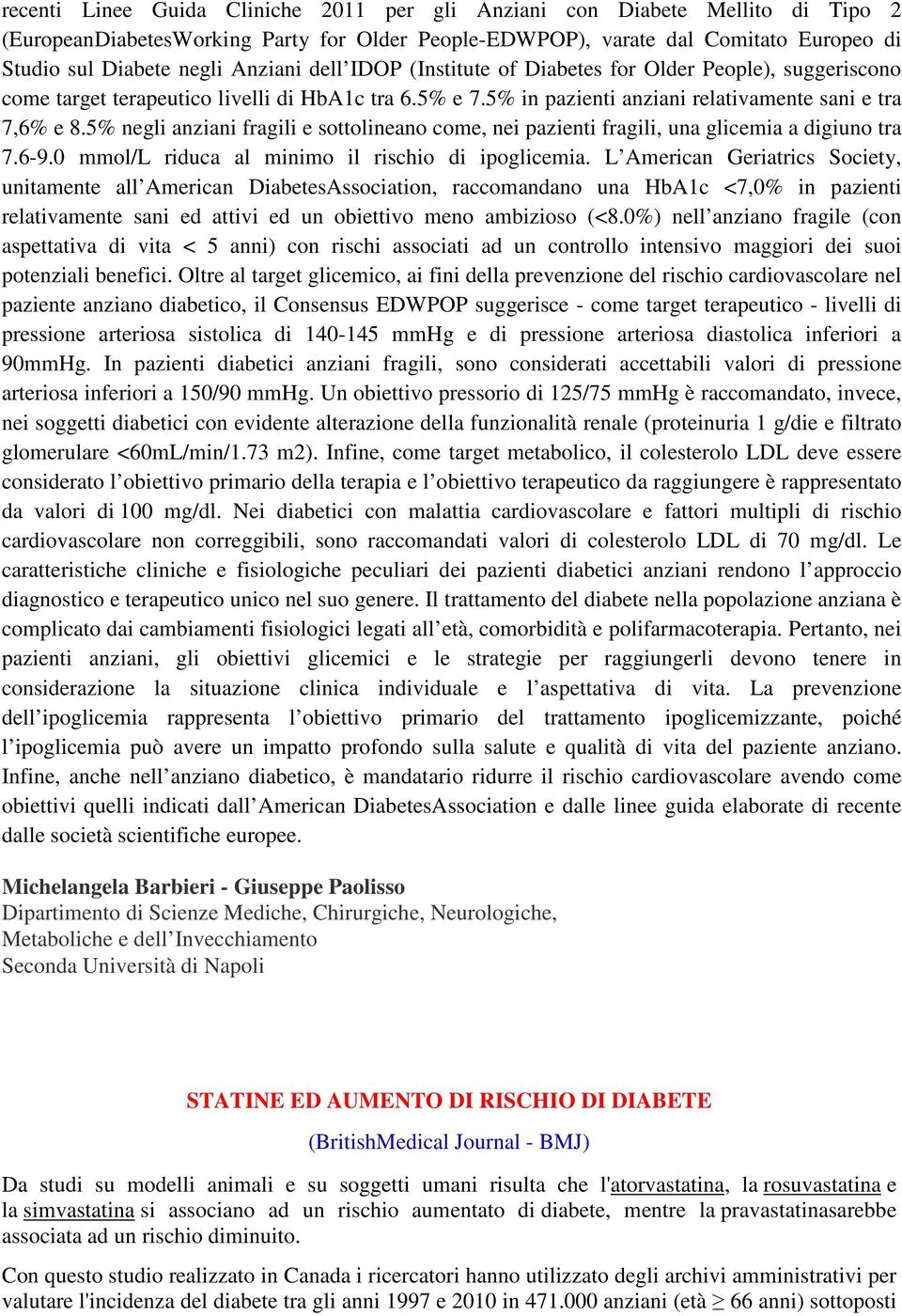 5% negli anziani fragili e sottolineano come, nei pazienti fragili, una glicemia a digiuno tra 7.6-9.0 mmol/l riduca al minimo il rischio di ipoglicemia.