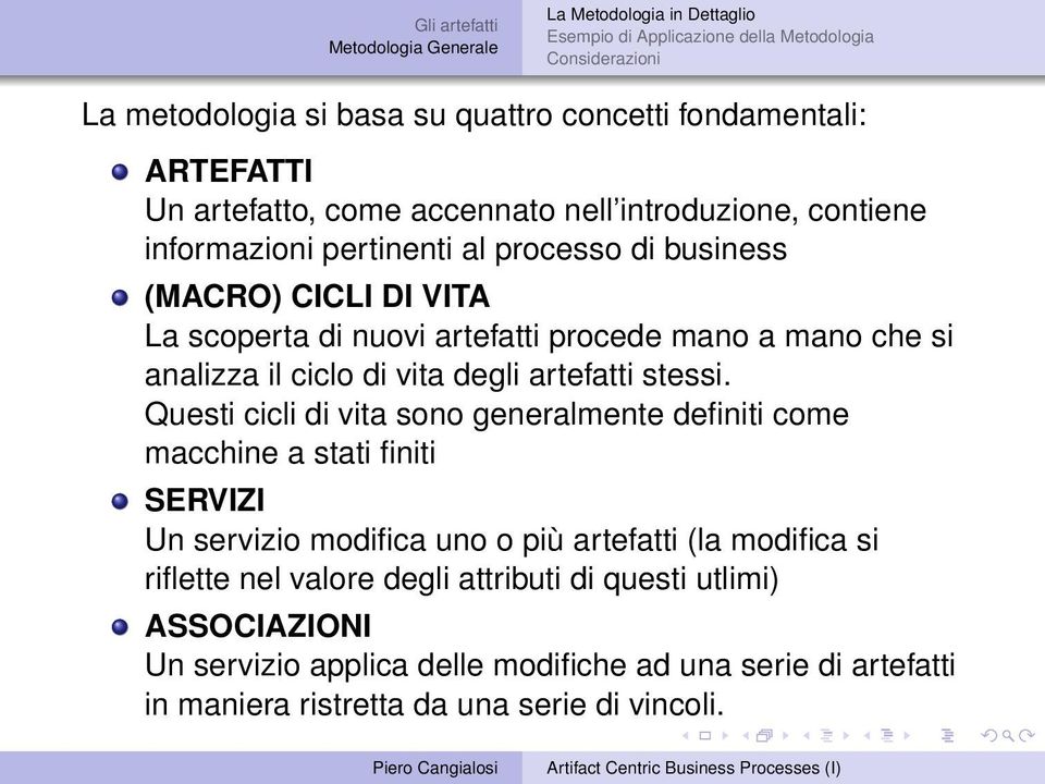 Questi cicli di vita sono generalmente definiti come macchine a stati finiti SERVIZI Un servizio modifica uno o più artefatti (la modifica si riflette nel