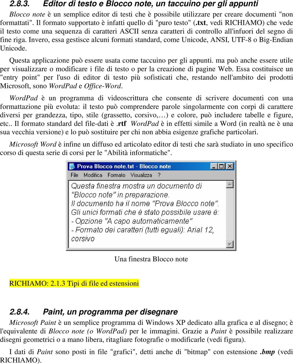 Invero, essa gestisce alcuni formati standard, come Unicode, ANSI, UTF-8 o Big-Endian Unicode. Questa applicazione può essere usata come taccuino per gli appunti.