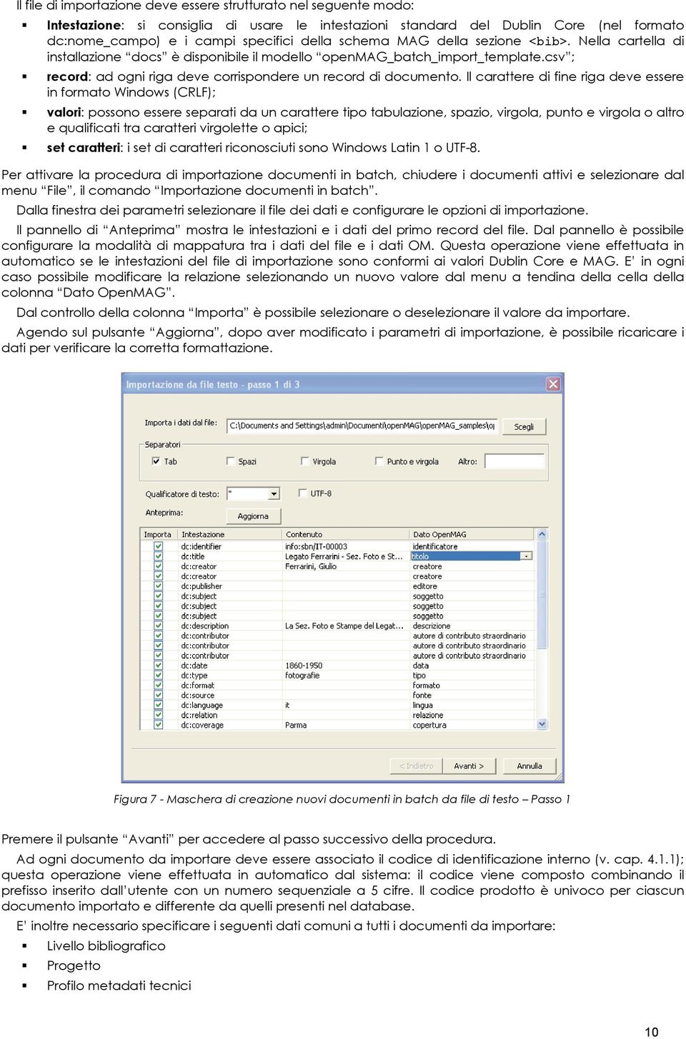 Il carattere di fine riga deve essere in formato Windows (CRLF); valori: possono essere separati da un carattere tipo tabulazione, spazio, virgola, punto e virgola o altro e qualificati tra caratteri