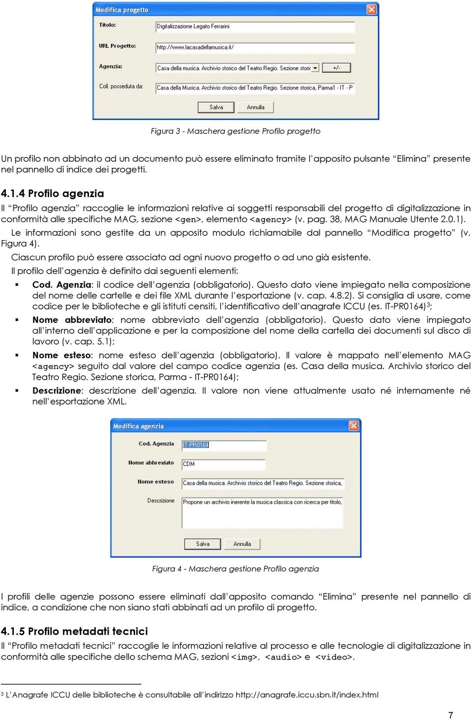 (v. pag. 38, MAG Manuale Utente 2.0.1). Le informazioni sono gestite da un apposito modulo richiamabile dal pannello Modifica progetto (v. Figura 4).