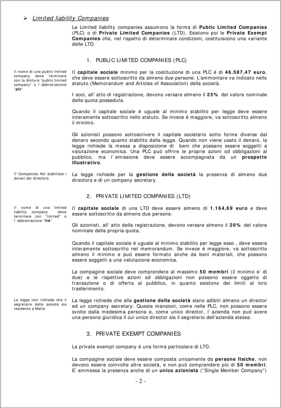 PUBLIC LIMITED COMPANIES (PLC) Il nome di una public limited company deve terminare con la dicitura public limited company o l`abbreviazione plc Il capitale sociale minimo per la costituzione di una