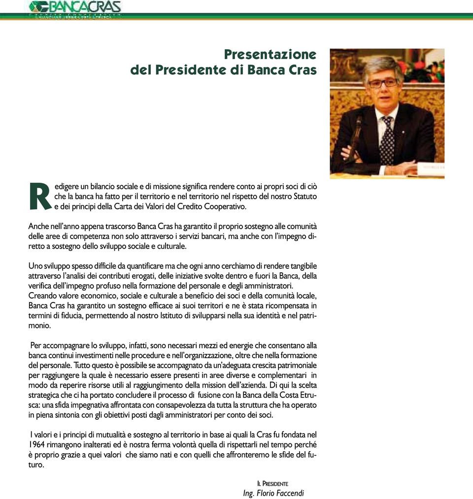 Anche nell anno appena trascorso Banca Cras ha garantito il proprio sostegno alle comunità delle aree di competenza non solo attraverso i servizi bancari, ma anche con l impegno diretto a sostegno