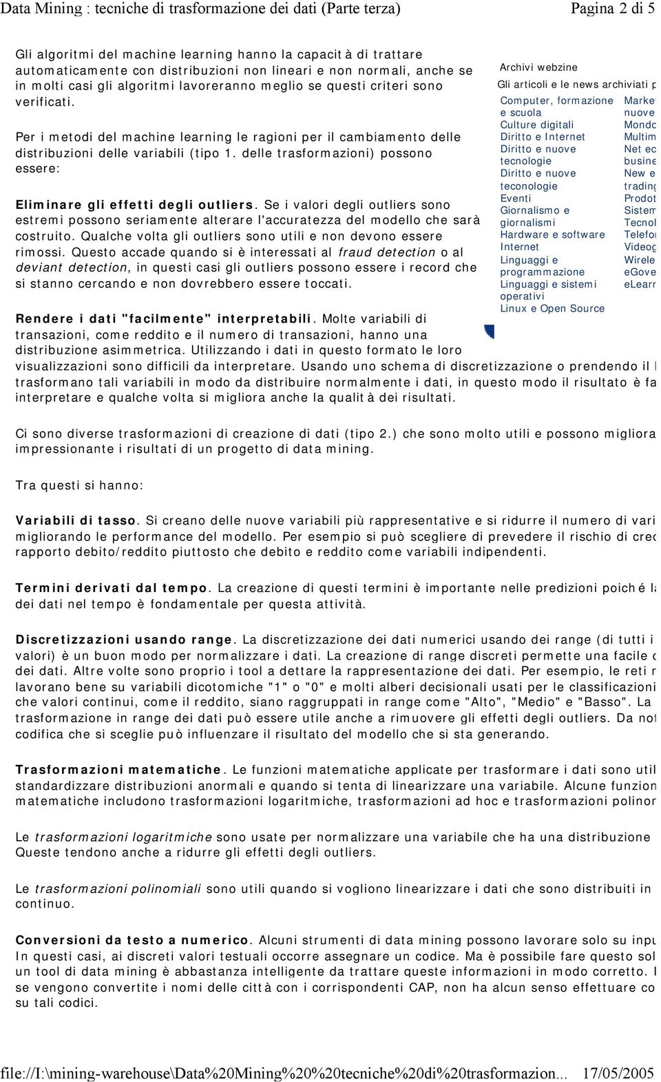 delle trasformazioni) possono essere: Eliminare gli effetti degli outliers. Se i valori degli outliers sono estremi possono seriamente alterare l'accuratezza del modello che sarà costruito.