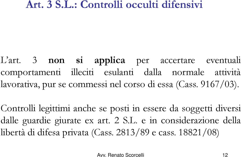 lavorativa, pur se commessi nel corso di essa (Cass. 9167/03).