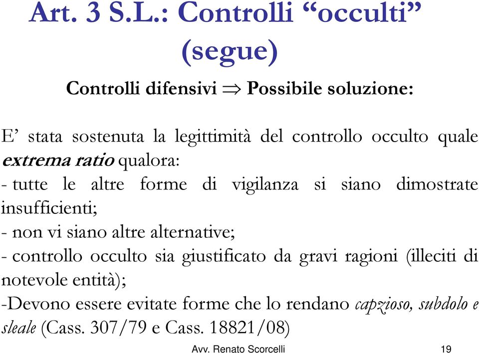 occulto quale extrema ratio qualora: - tutte le altre forme di vigilanza si siano dimostrate insufficienti; - non vi