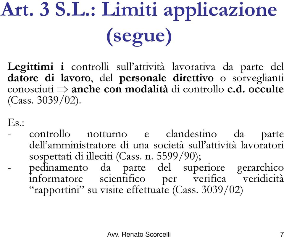 sorveglianti conosciuti anche con modalità di controllo c.d. occulte (Cass. 3039/02). Es.