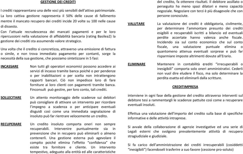 Con l attuale recrudescenza dei mancati pagamenti e per le loro ripercussioni nella valutazione di affidabilità bancaria (rating Basilea2) la gestione dei crediti sta assumendo valore strategico.