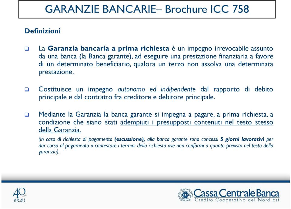 Costituisce un impegno autonomo ed indipendente dal rapporto di debito principale e dal contratto fra creditore e debitore principale.