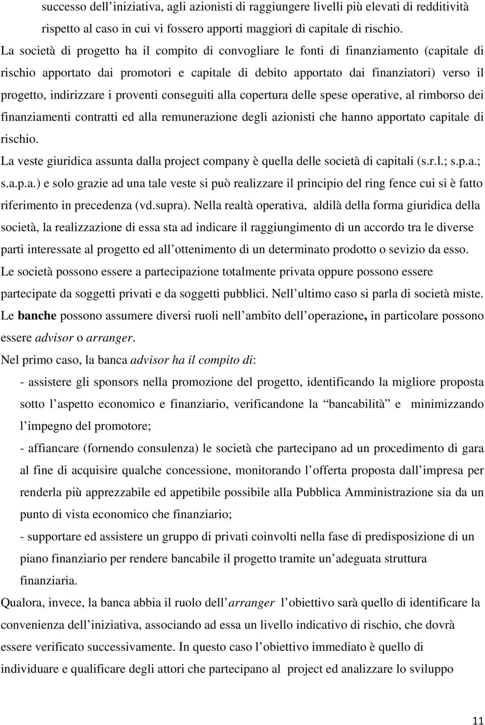 indirizzare i proventi conseguiti alla copertura delle spese operative, al rimborso dei finanziamenti contratti ed alla remunerazione degli azionisti che hanno apportato capitale di rischio.