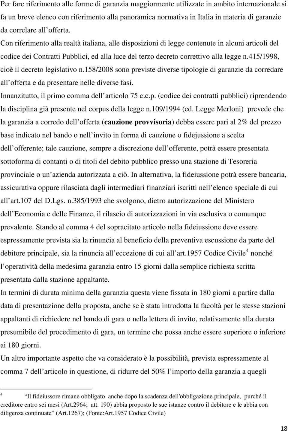 Con riferimento alla realtà italiana, alle disposizioni di legge contenute in alcuni articoli del codice dei Contratti Pubblici, ed alla luce del terzo decreto correttivo alla legge n.