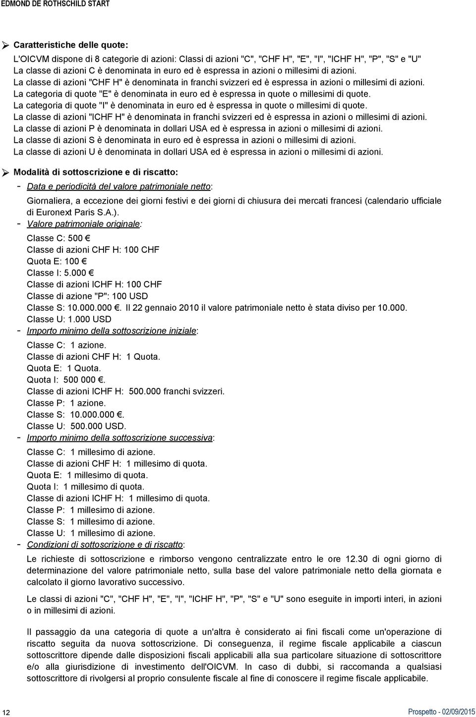 La categoria di quote "E" è denominata in euro ed è espressa in quote o millesimi di quote. La categoria di quote "I" è denominata in euro ed è espressa in quote o millesimi di quote.