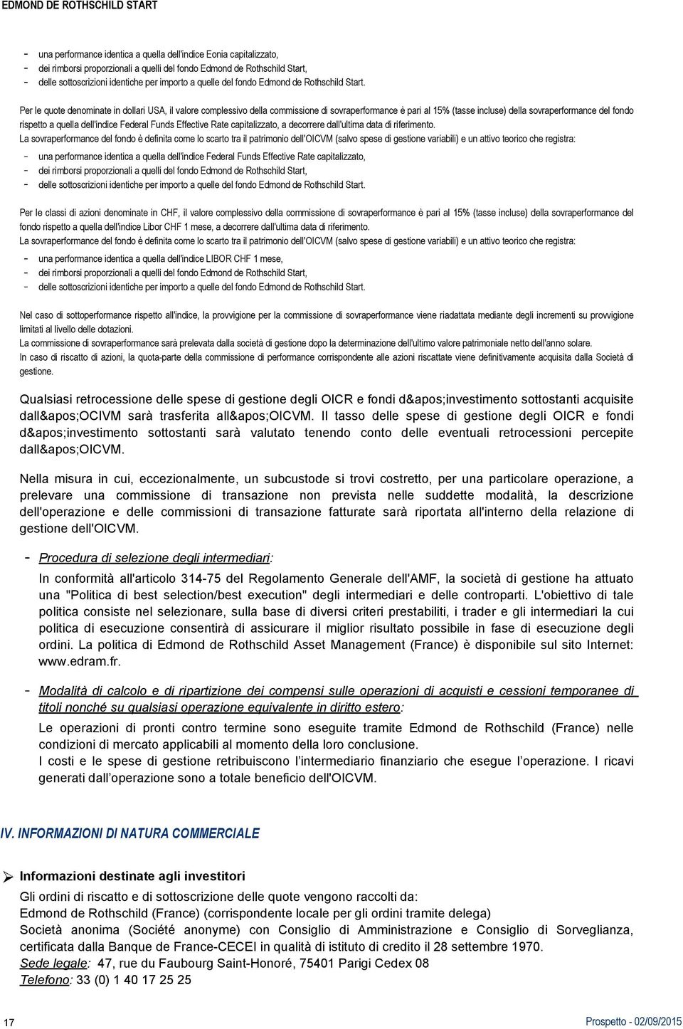 Per le quote denominate in dollari USA, il valore complessivo della commissione di sovraperformance è pari al 15% (tasse incluse) della sovraperformance del fondo rispetto a quella dell'indice