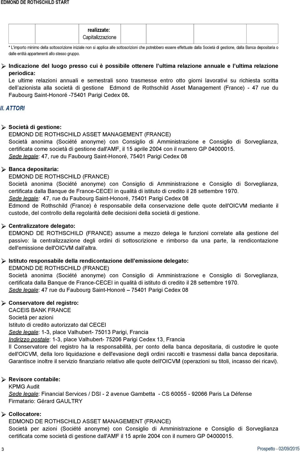 Indicazione del luogo presso cui è possibile ottenere l ultima relazione annuale e l ultima relazione periodica: Le ultime relazioni annuali e semestrali sono trasmesse entro otto giorni lavorativi