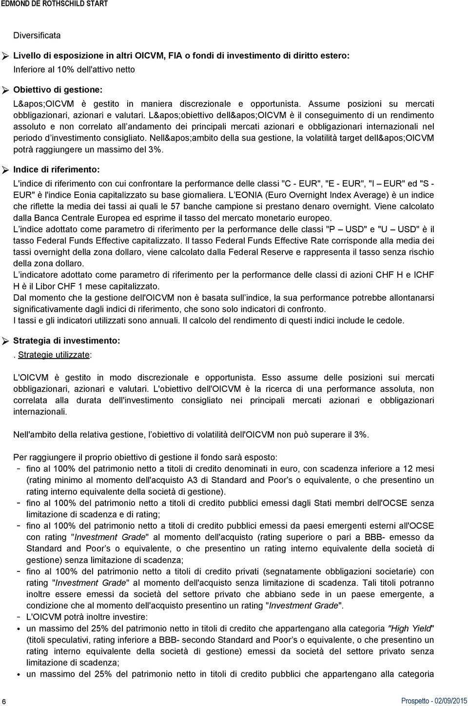 L&apos;obiettivo dell&apos;oicvm è il conseguimento di un rendimento assoluto e non correlato all andamento dei principali mercati azionari e obbligazionari internazionali nel periodo d investimento