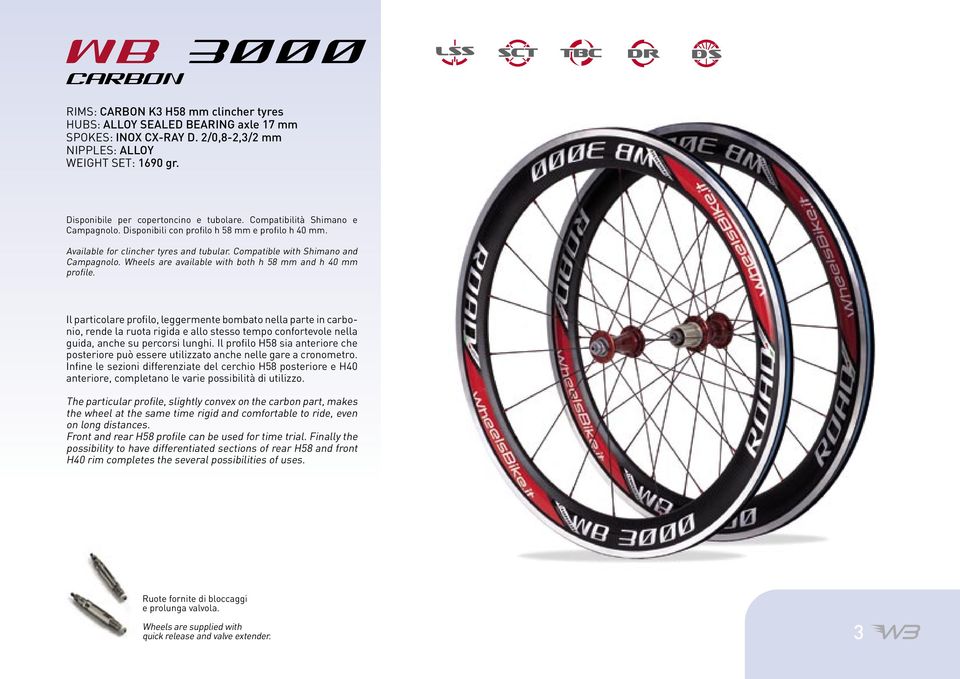 Compatible with Shimano and Campagnolo. Wheels are available with both h 58 mm and h 40 mm profile.