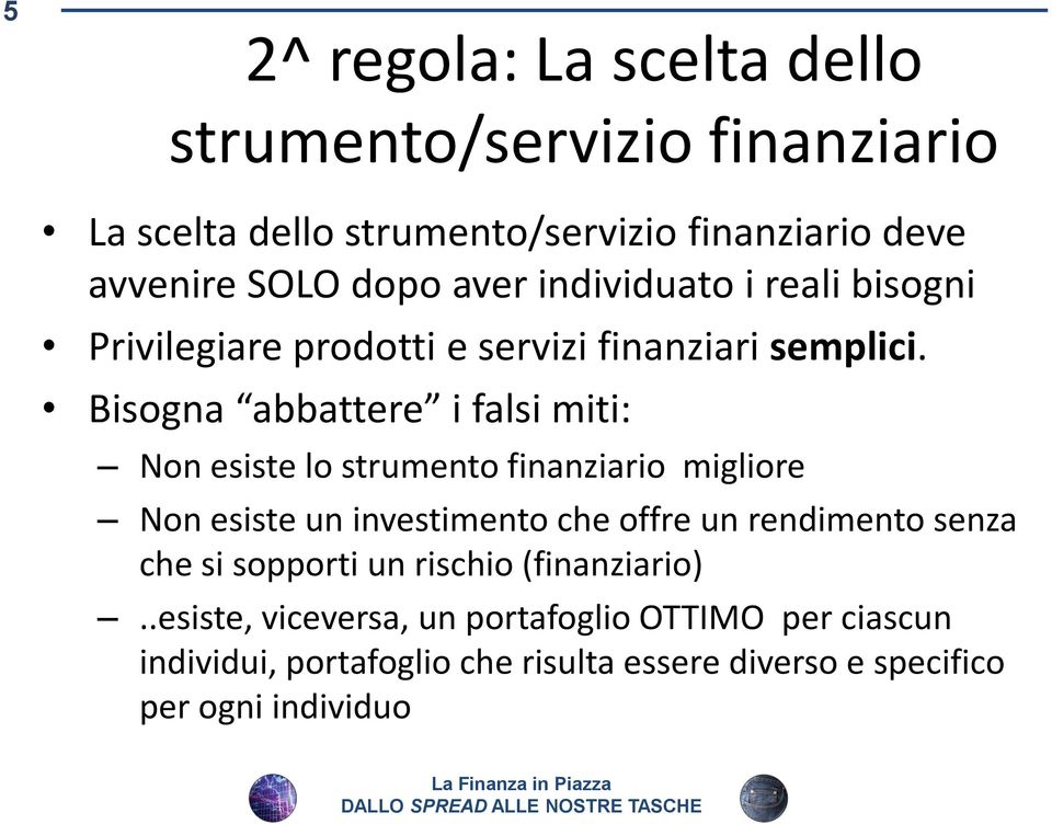 Bisogna abbattere i falsi miti: Non esiste lo strumento finanziario migliore Non esiste un investimento che offre un rendimento