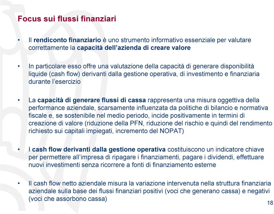 di cassa rappresenta una misura oggettiva della performance aziendale, scarsamente influenzata da politiche di bilancio e normativa fiscale e, se sostenibile nel medio periodo, incide positivamente