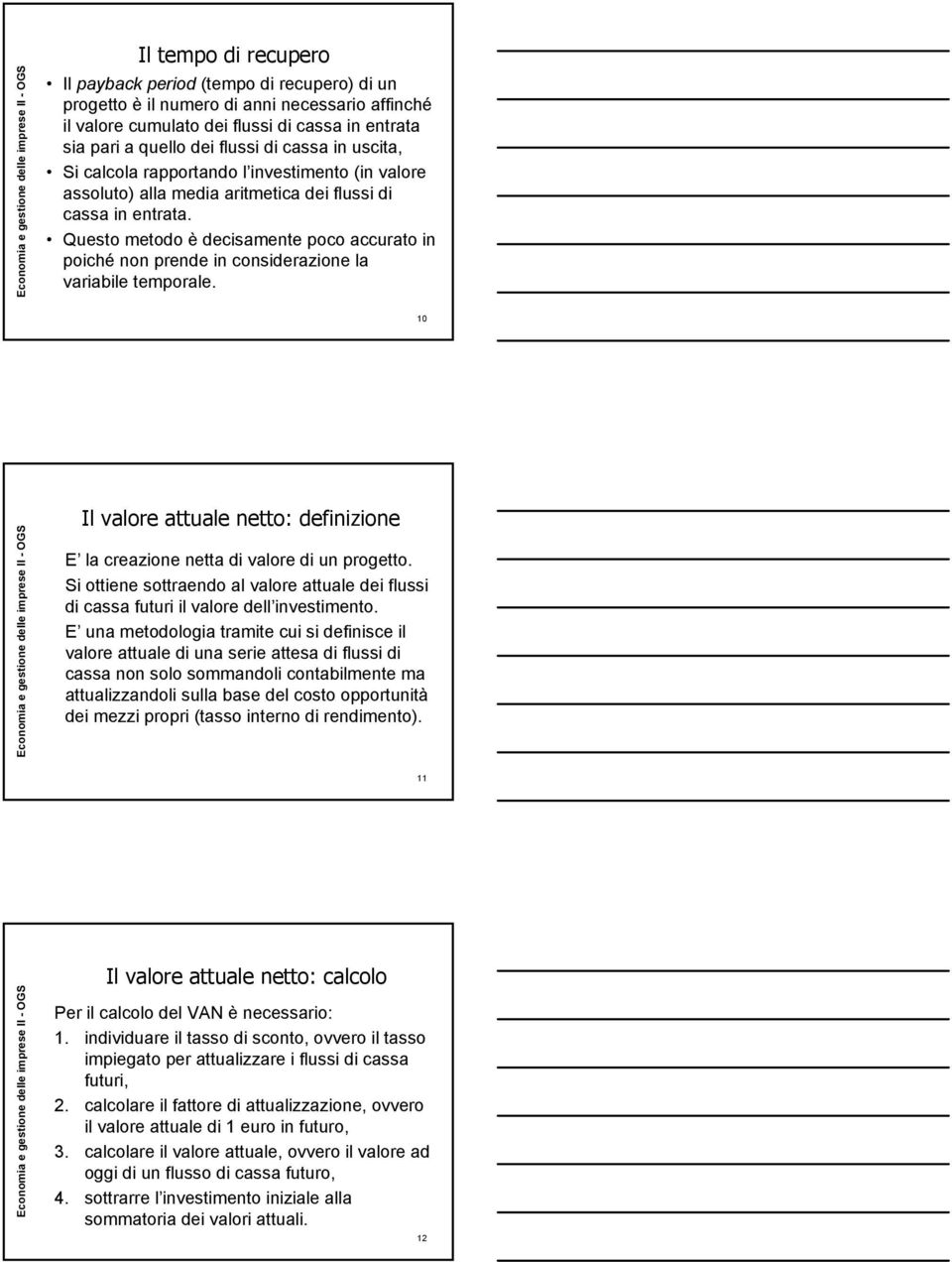 Questo metodo è decisamente poco accurato in poiché non prende in considerazione la variabile temporale. 10 Il valore attuale netto: definizione E la creazione netta di valore di un progetto.