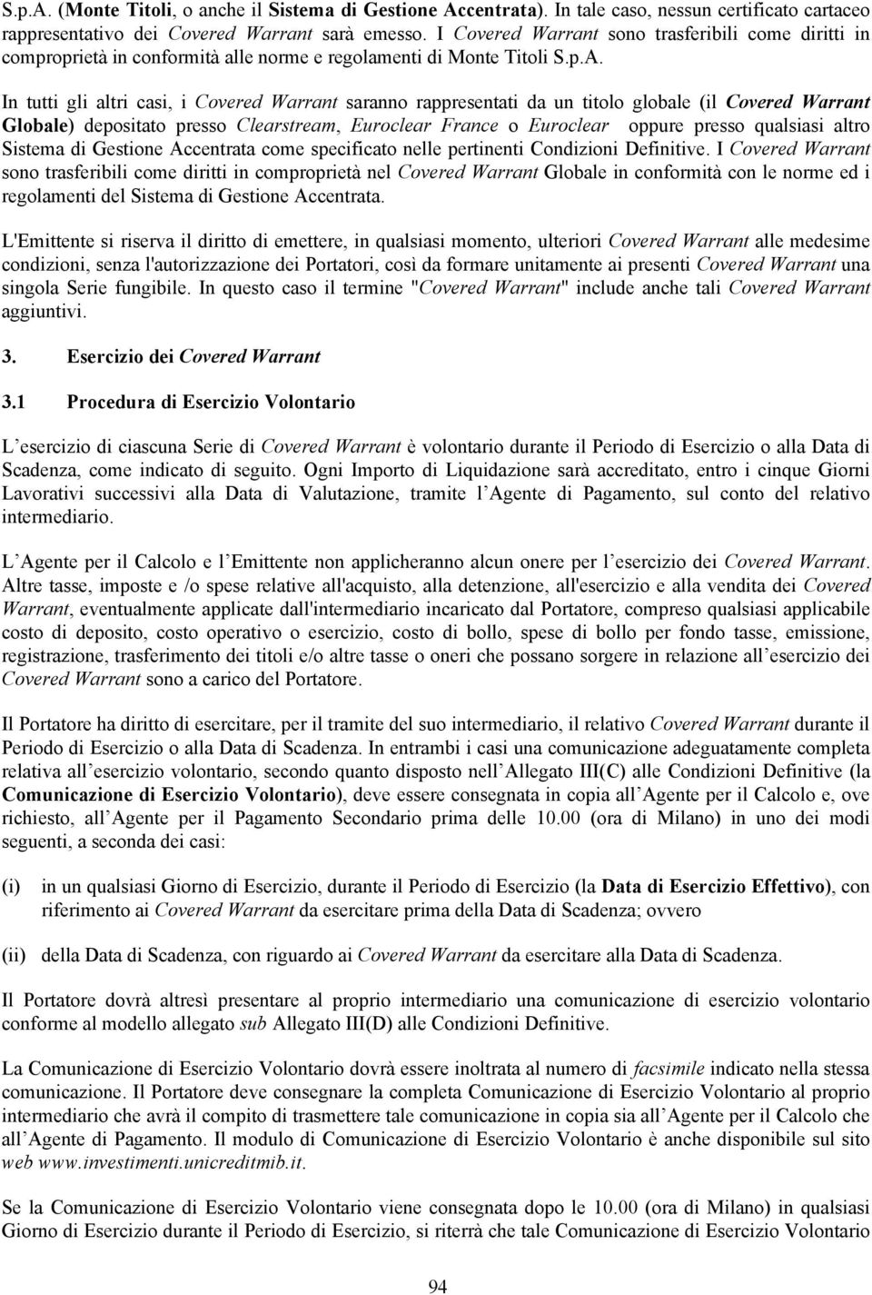 In tutti gli altri casi, i Covered Warrant saranno rappresentati da un titolo globale (il Covered Warrant Globale) depositato presso Clearstream, Euroclear France o Euroclear oppure presso qualsiasi