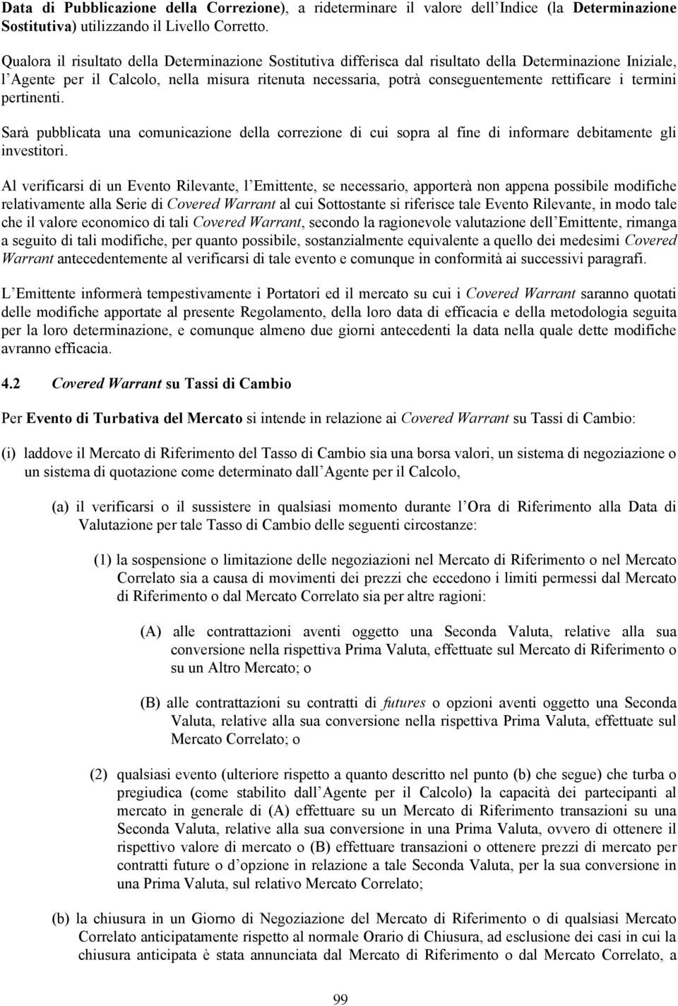 rettificare i termini pertinenti. Sarà pubblicata una comunicazione della correzione di cui sopra al fine di informare debitamente gli investitori.