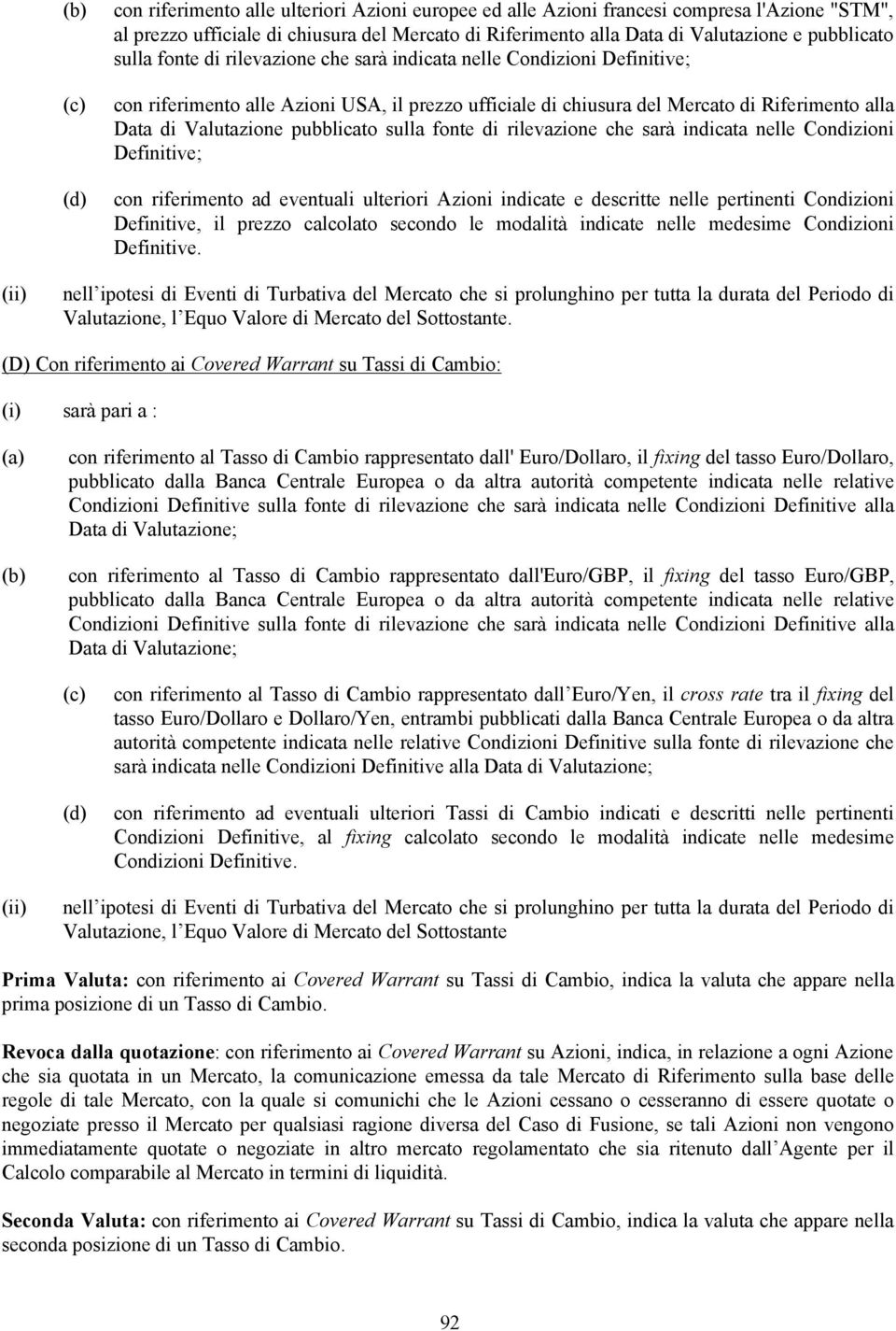 Valutazione pubblicato sulla fonte di rilevazione che sarà indicata nelle Condizioni Definitive; con riferimento ad eventuali ulteriori Azioni indicate e descritte nelle pertinenti Condizioni