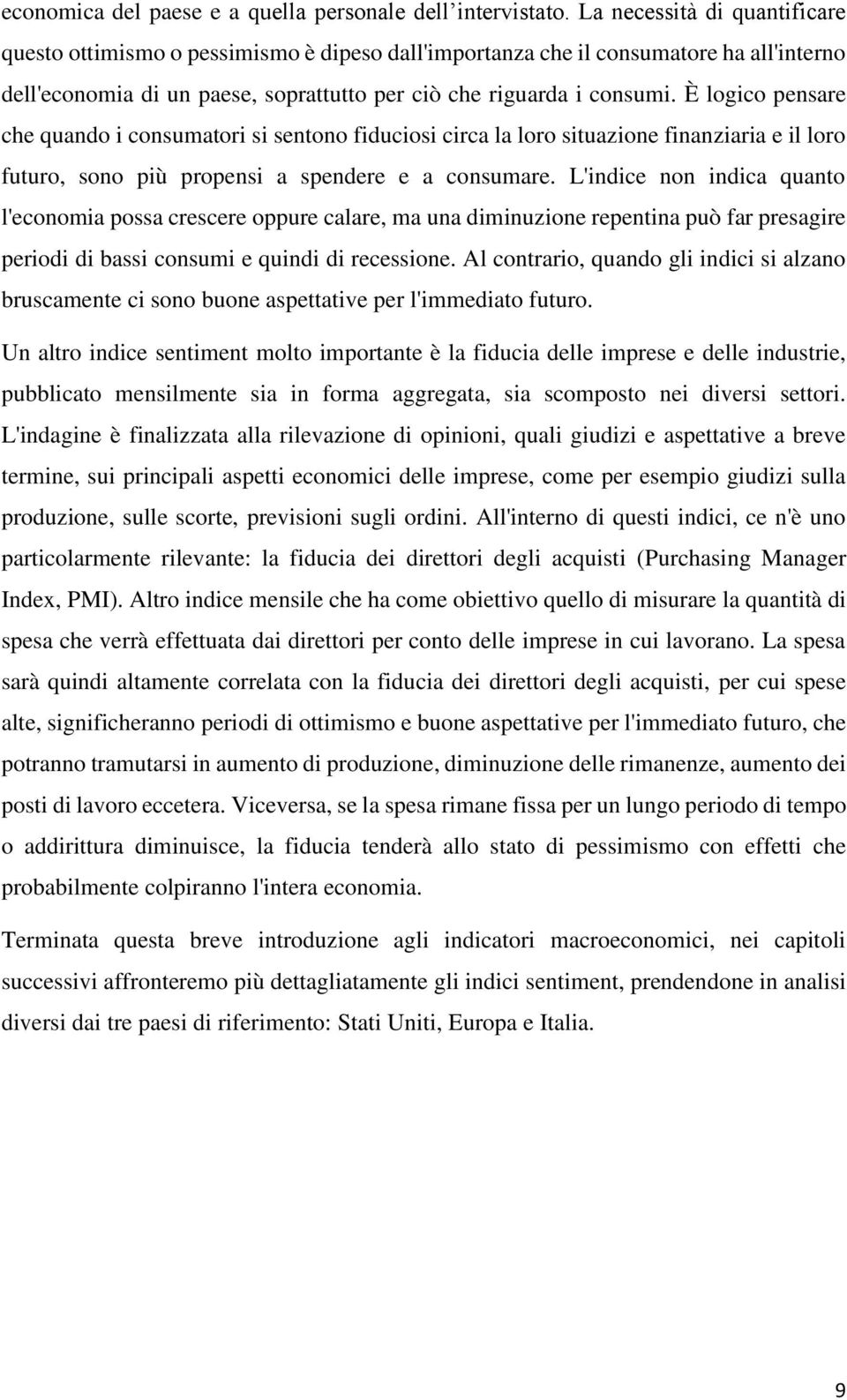 È logico pensare che quando i consumatori si sentono fiduciosi circa la loro situazione finanziaria e il loro futuro, sono più propensi a spendere e a consumare.