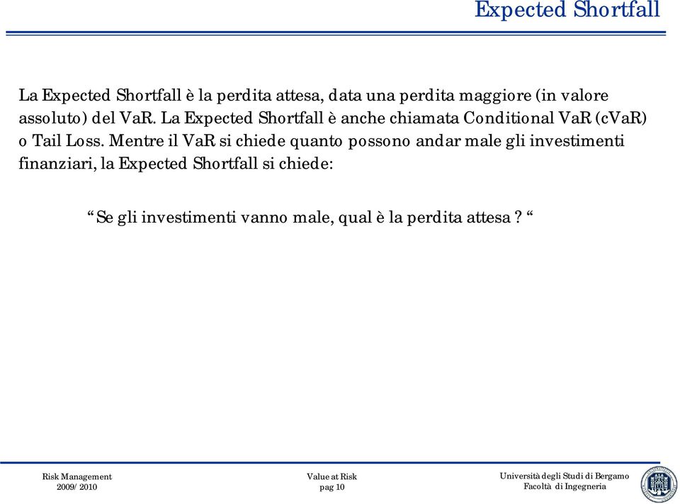 La Expected Shortfall è anche chiamata Conditional VaR (cvar) o Tail Loss.