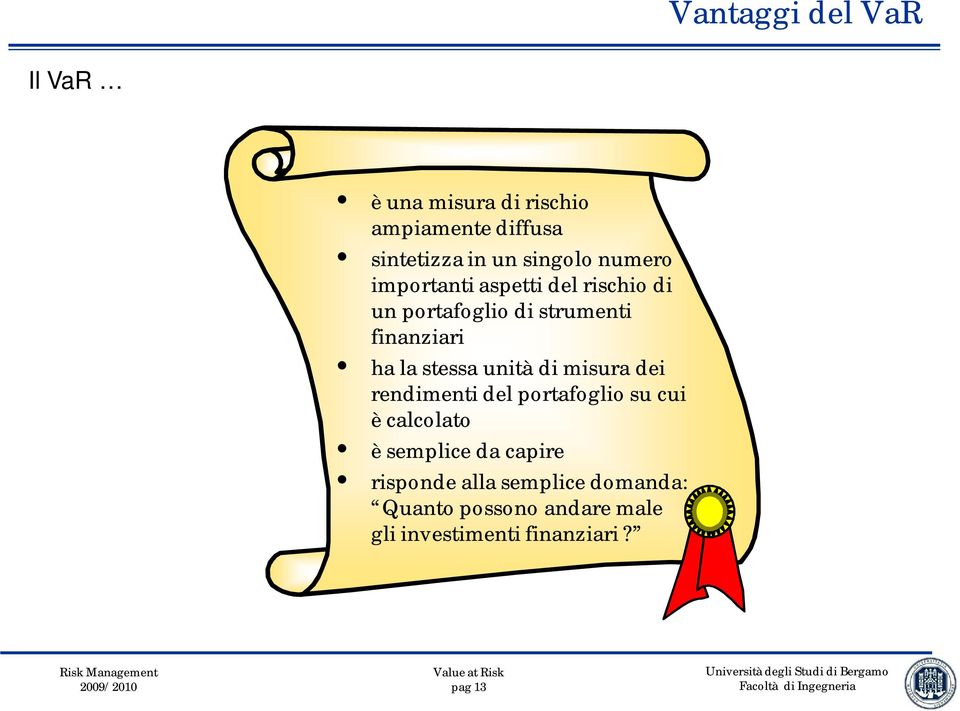 stessa unità di misura dei rendimenti del portafoglio su cui è calcolato è semplice da