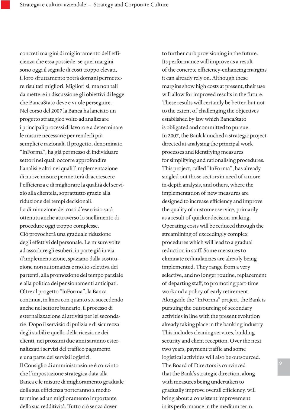 Nel corso del 2007 la Banca ha lanciato un progetto strategico volto ad analizzare i principali processi di lavoro e a determinare le misure necessarie per renderli più semplici e razionali.