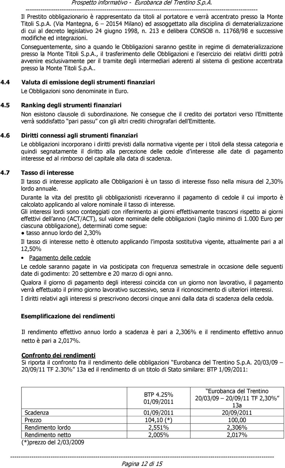 11768/98 e successive modifiche ed integrazioni. Conseguentemente, sino a quando le Obbligazioni saranno gestite in regime di dematerializzazione presso la Monte Titoli S.p.A.