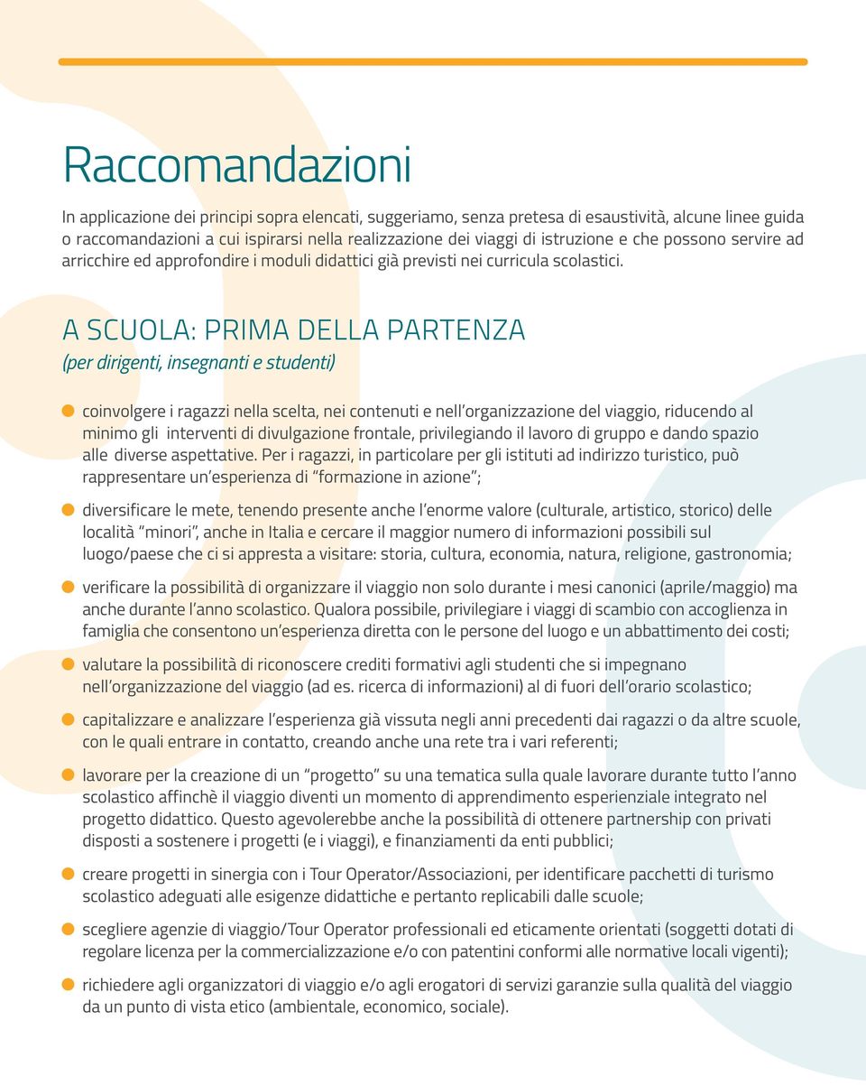 A SCUOLA: PRIMA DELLA PARTENZA (per dirigenti, insegnanti e studenti) coinvolgere i ragazzi nella scelta, nei contenuti e nell organizzazione del viaggio, riducendo al minimo gli interventi di