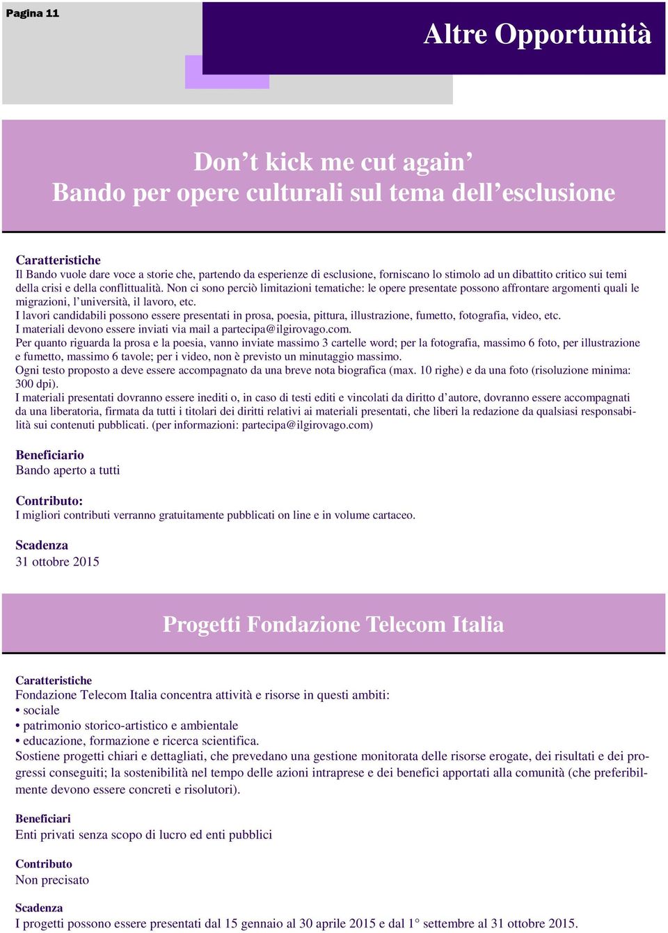 Non ci sono perciò limitazioni tematiche: le opere presentate possono affrontare argomenti quali le migrazioni, l università, il lavoro, etc.